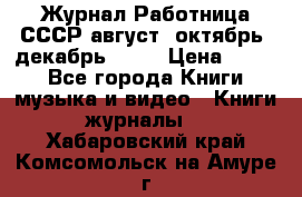 Журнал Работница СССР август, октябрь, декабрь 1956 › Цена ­ 750 - Все города Книги, музыка и видео » Книги, журналы   . Хабаровский край,Комсомольск-на-Амуре г.